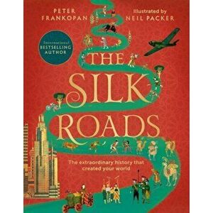 Silk Roads. The Extraordinary History that created your World - Illustrated Edition, Paperback - Peter Frankopan imagine