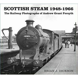 Scottish Steam 1948-1966. The Railway Photographs of Andrew Grant Forsyth, Paperback - Brian J. Dickson imagine