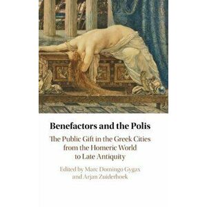 Benefactors and the Polis. The Public Gift in the Greek Cities from the Homeric World to Late Antiquity, Hardback - *** imagine