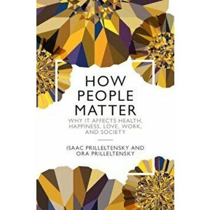 How People Matter. Why it Affects Health, Happiness, Love, Work, and Society, Paperback - Ora Prilleltensky imagine