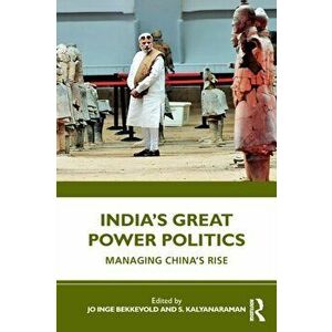 India's Great Power Politics. Managing China's Rise, Paperback - *** imagine