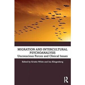 Migration and Intercultural Psychoanalysis. Unconscious Forces and Clinical Issues, Paperback - *** imagine