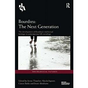 Bourdieu: The Next Generation. The Development of Bourdieu's Intellectual Heritage in Contemporary UK Sociology, Paperback - *** imagine