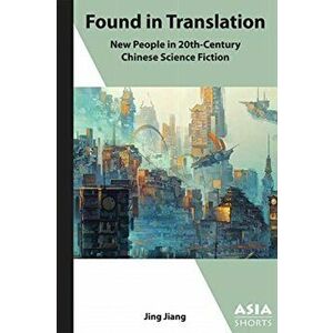 Found in Translation - "New People" in Twentieth-Century Chinese Science Fiction, Paperback - Jing Jiang imagine