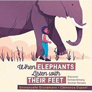 When Elephants Listen with Their Feet: Discover Extraordinary Animal Senses, Hardcover - Emmanuelle Grundmann imagine