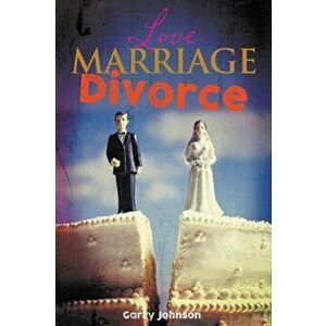 Love Marriage Divorce, Paperback - Garry Johnson imagine