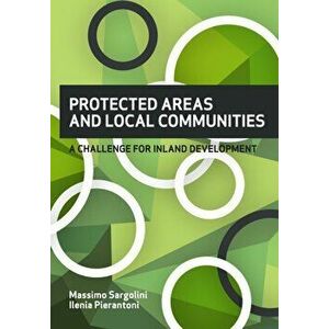 PROTECTED AREAS AND LOCAL COMMUNITIES. A challenge for inland development, Paperback - Ilenia Pierantoni imagine