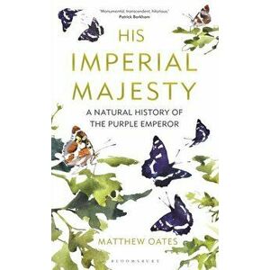 His Imperial Majesty. A Natural History of the Purple Emperor, Paperback - Matthew Oates imagine