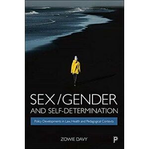 Sex/Gender and Self-Determination. Policy Developments in Law, Health and Pedagogical Contexts, Paperback - Zowie Davy imagine