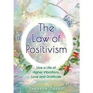 Law of Positivism. Live a Life of Higher Vibrations, Love and Gratitude, Paperback - Shereen Oberg imagine