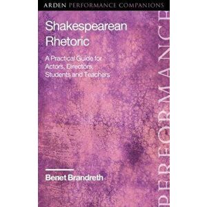 Shakespearean Rhetoric. A Practical Guide for Actors, Directors, Students and Teachers, Hardback - Benet Brandreth imagine