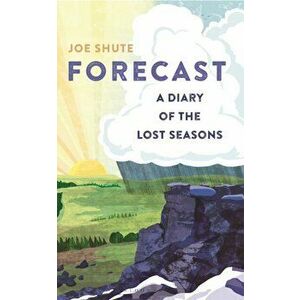 Forecast. A Diary of the Lost Seasons, Hardback - Joe Shute imagine