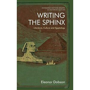 Writing the Sphinx. Literature, Culture and Egyptology, Hardback - Eleanor Dobson imagine