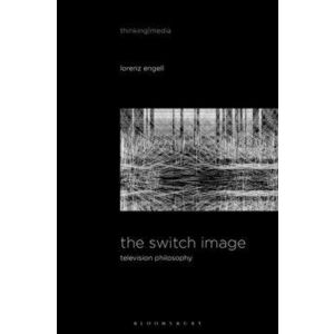 Switch Image. Television Philosophy, Hardback - Lorenz Engell imagine