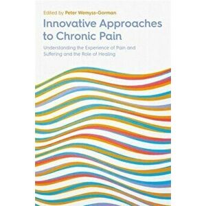 Innovative Approaches to Chronic Pain. Understanding the Experience of Pain and Suffering and the Role of Healing, Paperback - *** imagine