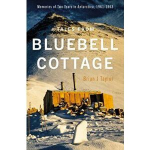 Tales from Bluebell Cottage. Memories of Two Years in Antarctica, 1961-1963, Hardback - Brian J Taylor imagine