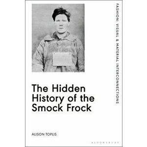 Hidden History of the Smock Frock, Hardback - Alison Toplis imagine