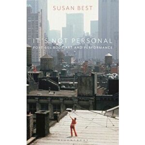 It's Not Personal. Post 60s Body Art and Performance, Hardback - Susan Best imagine