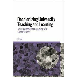 Decolonizing University Teaching and Learning. An Entry Model for Grappling with Complexities, Hardback - D. Tran imagine