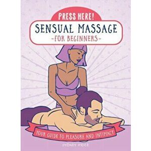 Press Here! Sensual Massage for Beginners. Your Guide to Pleasure and Intimacy, Hardback - Sydney Price imagine