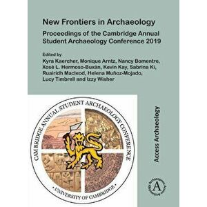 New Frontiers in Archaeology: Proceedings of the Cambridge Annual Student Archaeology Conference 2019, Paperback - *** imagine