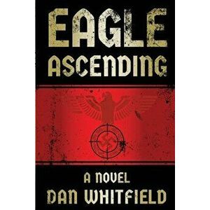 Eagle Ascending: An explosive debut novel, Paperback - Dan Whitfield imagine