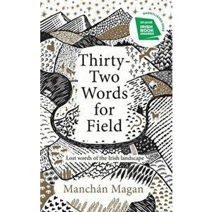 Thirty-Two Words for Field. Lost Words of the Irish Landscape, Hardback - Manchan Magan imagine
