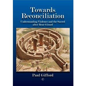 Towards Reconciliation HB. Understanding Violence and the sacred after Rene Girard, Hardback - Paul Gifford imagine