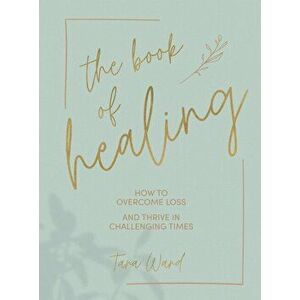 Book of Healing. How to Overcome Loss and Thrive in Challenging Times, Hardback - Tara Ward imagine
