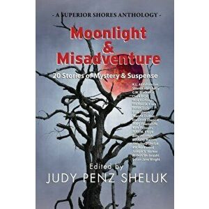 Moonlight & Misadventure: 20 Stories of Mystery & Suspense, Paperback - Judy Penz Sheluk imagine