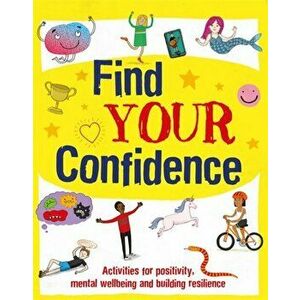 Find Your Confidence. Activities for positivity, mental wellbeing and building resilience, Paperback - Izzi Howell imagine