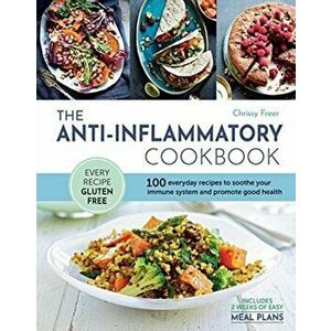 The Anti-Inflammatory Cookbook. 100 everyday recipes to soothe your immune system and promote good health, Paperback - Chrissy Freer imagine