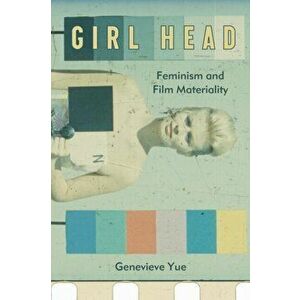 Girl Head. Feminism and Film Materiality, Paperback - Genevieve Yue imagine