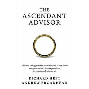 The Ascendant Advisor: Effective strategies for financial advisors to rise above competitors and client expectations in a post-pandemic world - Richar imagine