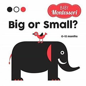 Big or Small? Baby Montessori, Board book - Agnese Baruzzi imagine