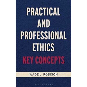 Practical and Professional Ethics. Key Concepts, Hardback - Wade L. Robison imagine