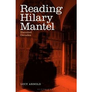 Reading Hilary Mantel. Haunted Decades, Paperback - Dr Lucy Arnold imagine