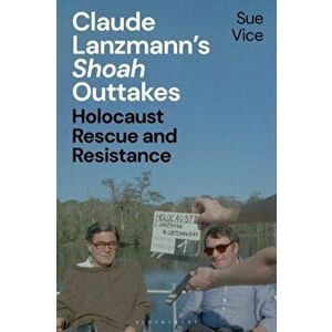 Claude Lanzmann's 'Shoah' Outtakes. Holocaust Rescue and Resistance, Hardback - Professor Sue Vice imagine