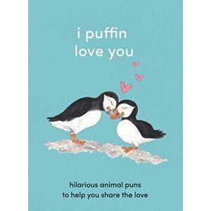 I Puffin Love You. Hilarious Animal Puns to Help You Share the Love, Hardback - *** imagine