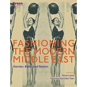 Fashioning the Modern Middle East. Gender, Body, and Nation, Paperback - *** imagine