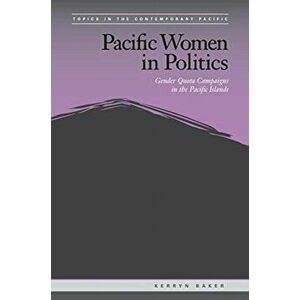 Pacific Women in Politics. Gender Quota Campaigns in the Pacific Islands, Paperback - Kerryn Baker imagine