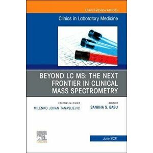 Beyond LC MS: The Next Frontier in Clinical Mass Spectrometry, An Issue of the Clinics in Laboratory Medicine, Hardback - *** imagine