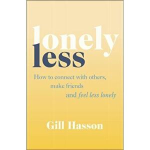 Lonely Less. How to Connect with Others, Make Friends and Feel Less Lonely, Paperback - Gill Hasson imagine