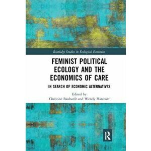 Feminist Political Ecology and the Economics of Care. In Search of Economic Alternatives, Paperback - *** imagine