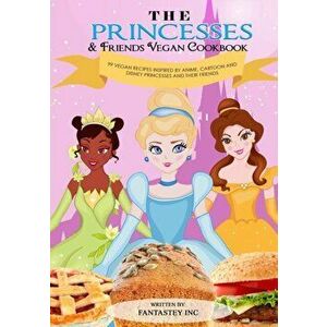 The Princesses & Friends Vegan Cookbook, Paperback - Fantastey Inc Print imagine