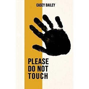Please Do Not Touch, Paperback - Casey Bailey imagine
