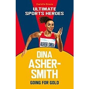 Dina Asher-Smith (Ultimate Sports Heroes). Going for Gold, Paperback - Charlotte Browne imagine