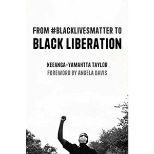 From #Blacklivesmatter to Black Liberation (Expanded Second Edition), Paperback - Keeanga-Yamahtta Taylor imagine