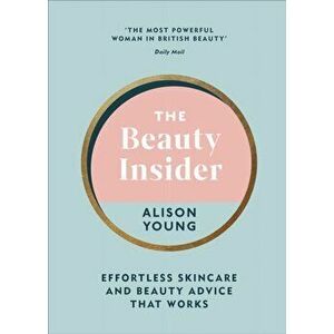 Beauty Insider. Effortless Skincare and Beauty Advice that Works, Hardback - Alison Young imagine