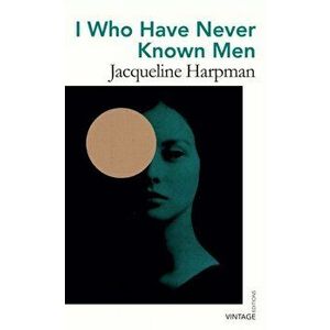 I Who Have Never Known Men, Paperback - Jacqueline Harpman imagine